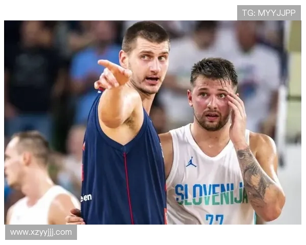 东契奇与约基奇激战国际赛斯洛文尼亚险胜塞尔维亚再创辉煌